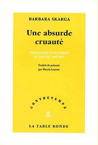 UNE ABSURDE CRUAUTE - TEMOIGNAGE D'UNE FEMME AU GOULAG (1944-1955)