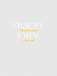 TRACEY EMIN: I FOLLOWED YOU TO THE SUN /ANGLAIS