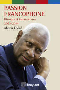 PASSION FRANCOPHONE DISCOURS ET INTERVENTIONS 2003-2014