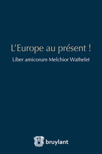 L'Europe au présent ! Liber amicorum Melchior Wathelet