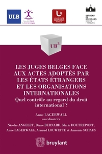 LES JUGES BELGES FACE AUX ACTES ADOPTES PAR LES ETATS ETRANGERS ET LES ORGANISATIONS INTERNATIONALES