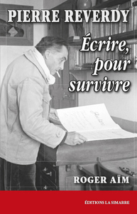 PIERRE REVERDY - ECRIRE, POUR SURVIVRE