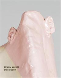 ERWIN WURM DISSOLUTION /ANGLAIS/ALLEMAND