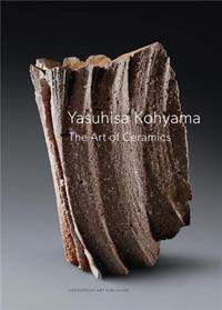 YASUHISA KOHYAMA THE ART OF CERAMICS (2ND ED) /ANGLAIS