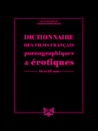 Dictionnaire des films français pornographiques & érotiques de longs métrages en 16 et 35 mm