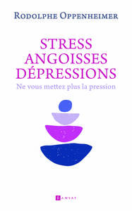 STRESS, ANGOISSE DEPRESSION - NE VOUS METTEZ PLUS LA PRESSION