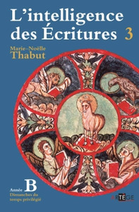 INTELLIGENCE DES ECRITURES - VOLUME 3 - ANNEE B - DIMANCHES DU TEMPS PRIVILEGIE