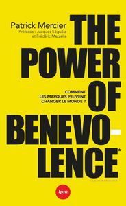THE POWER OF BENEVOLENCE - COMMENT LES MARQUES PEUVENT CHANGER LE MONDE. PREFACES : JACQUES SEGUELA