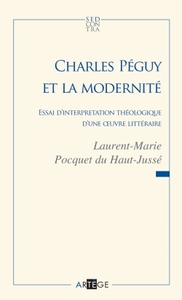 CHARLES PEGUY ET LA MODERNITE - ESSAI D'INTERPRETATION THEOLOGIQUE D'UNE OEUVRE LITTERAIRE
