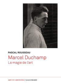 MARCEL DUCHAMP, LA MAGIE DE L'ART