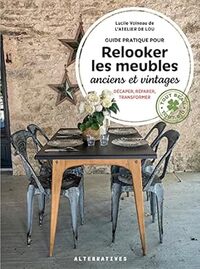 GUIDE PRATIQUE POUR RELOOKER LES MEUBLES ANCIENS ET VINTAGES - DECAPER, REPARER, TRANSFORMER