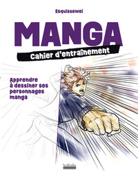 MANGA : CAHIER D'ENTRAINEMENT - APPRENDRE A DESSINER SES PERSONNAGES MANGA