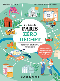 GUIDE DU PARIS ZERO DECHET - EPICERIES, BOUTIQUES, RESTAURANTS : 120 ADRESSES POUR REDUIRE SON EMPRE