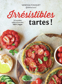 IRRESISTIBLES TARTES ! - 50 RECETTES SALEES ET SUCREES 100% VEGAN