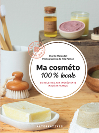 MA COSMETO 100% LOCALE - 50 RECETTES AUX INGREDIENTS MADE IN FRANCE