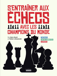 S'ENTRAINER AUX ECHECS AVEC LES CHAMPIONS DU MONDE - PORTRAITS - PARTIES COMMENTEES - EXERCICES