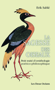 LA SAGESSE DES OISEAUX - PETIT TRAITE D'ORNITHOLOGIE POETICO-PHILOSOPHIQUE