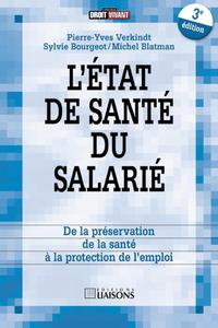 L'ETAT DE SANTE DU SALARIE - DE LA PRESERVATION DE LA SANTE A LA PROTECTION DE L'EMPLOI. 3EME EDITIO