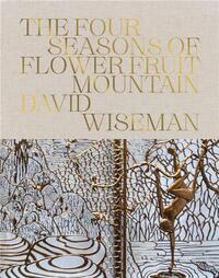 DAVID WISEMAN: THE FOUR SEASONS OF FLOWER FRUIT MOUNTAIN /ANGLAIS