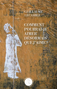 COMMENT POURRAIS-JE AIMER DESORMAIS QUE J'AIME ?