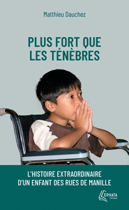 PLUS FORT QUE LES TENEBRES - L'HISTOIRE EXTRAORDINAIRE D'UN ENFANT DES RUES DE MANILLE