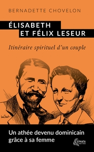 ELISABETH ET FELIX LESEUR - ITINERAIRE SPIRITUEL D'UN COUPLE