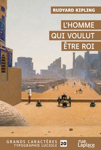 L’homme qui voulut être roi : grands caractères, édition accessible pour les malvoyants