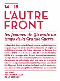 14-18, l'autre front - les femmes de Gironde au temps de la Grande guerre
