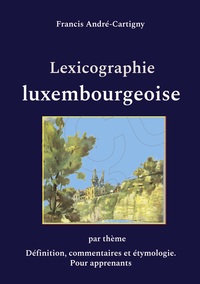 LEXICOGRAPHIE LUXEMBOURGEOISE PAR THEME - DEFINITION, COMMENTAIRES ET ETYMOLOGIE. POUR APPRENANTS