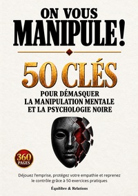 On vous manipule ! 50 clés pour démasquer la manipulation mentale et la psychologie noire