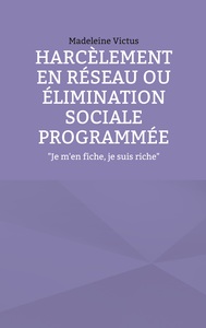 HARCELEMENT EN RESEAU OU ELIMINATION SOCIALE PROGRAMMEE - "JE M'EN FICHE, JE SUIS RICHE"