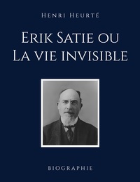 Erik Satie ou La vie invisible