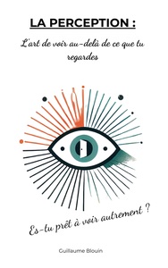 LA PERCEPTION - L'ART DE VOIR AU-DELA DE CE QUE TU REGARDES