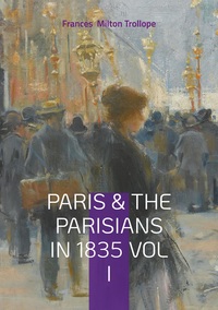 PARIS & THE PARISIANS IN 1835 VOL I - 19TH-CENTURY PARIS TRAVELOGUE, JULY MONARCHY SOCIETY, AND FREN
