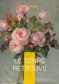 LE TEMPS RETROUVE - UNE MEDITATION ROMANESQUE SUR LA MEMOIRE, LA GUERRE ET L'ART