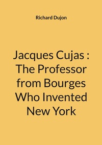 Jacques Cujas : The Professor from Bourges Who Invented New York