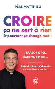 CROIRE CA NE SERT A RIEN - ET POURTANT CA CHANGE TOUT !