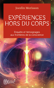 EXPERIENCES HORS DU CORPS - ENQUETE ET TEMOIGNAGES AUX FRONTIERES DE LA CONSCIENCE