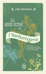 LE GUIDE ULTIME DE L'HERBORISTERIE - INITIEZ-VOUS AUX SAVOIRS ANCESTRAUX DES PLANTES ET CONCOCTEZ VO