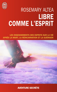 LIBRE COMME L'ESPRIT - LES ENSEIGNEMENTS DES ESPRITS SUR LA VIE APRES LA MORT, LA REINCARNATION ET L