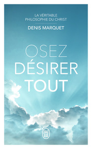 LA VERITABLE PHILOSOPHIE DU CHRIST - OSEZ DESIRER TOUT