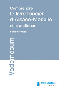 Comprendre le livre foncier d'Alsace-Moselle et le pratiquer