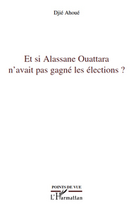 Et si Alassane Ouattara n'avait pas gagné les élections ?