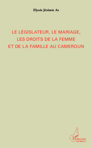 Le législateur, le mariage, les droits de la femme et de la famille au Cameroun