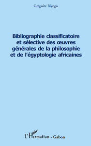 Bibliographie classificatoire et sélective des uvres générales de la philosophie et de l'égyptologie africaines