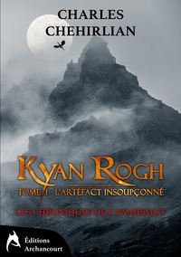 LES CHRONIQUES DE L'ANAHSMUT - T01 - KYAN ROGH - L'ARTEFACT INSOUPCONNE