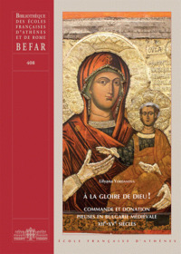 A LA GLOIRE DE DIEU ! - COMMANDE ET DONATION PIEUSES EN BULGARIE MEDIEVALE, XIIE-XVE SIECLES