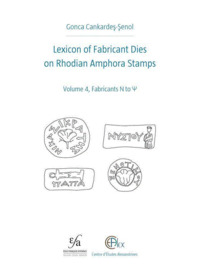 Lexicon of Fabricant Dies on Rhodian Amphora Stamps. Volume 4