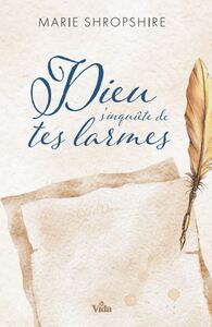 Dieu s'inquiète de tes larmes  (nouvelle édition)