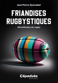 FRIANDISES RUGBYSTIQUES - MISCELLANEES DE RUGBY